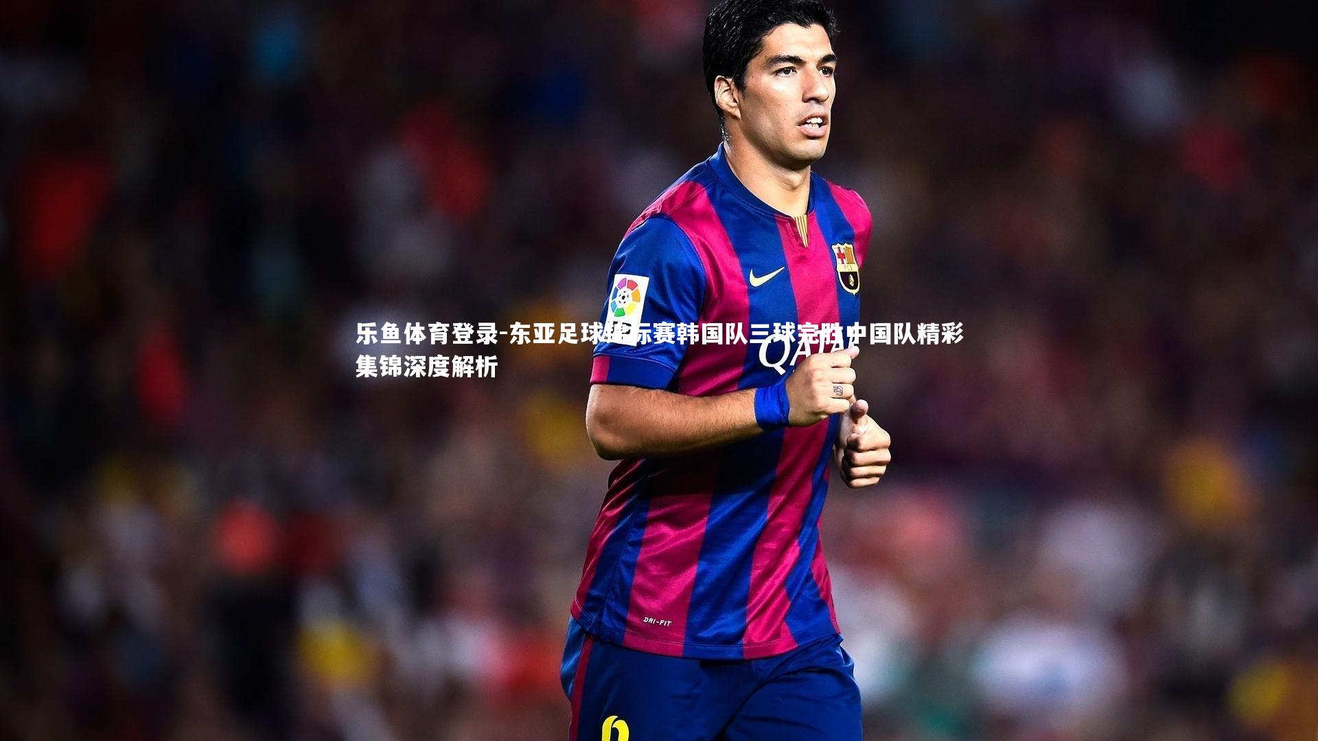 东亚足球锦标赛韩国队三球完胜中国队精彩集锦深度解析