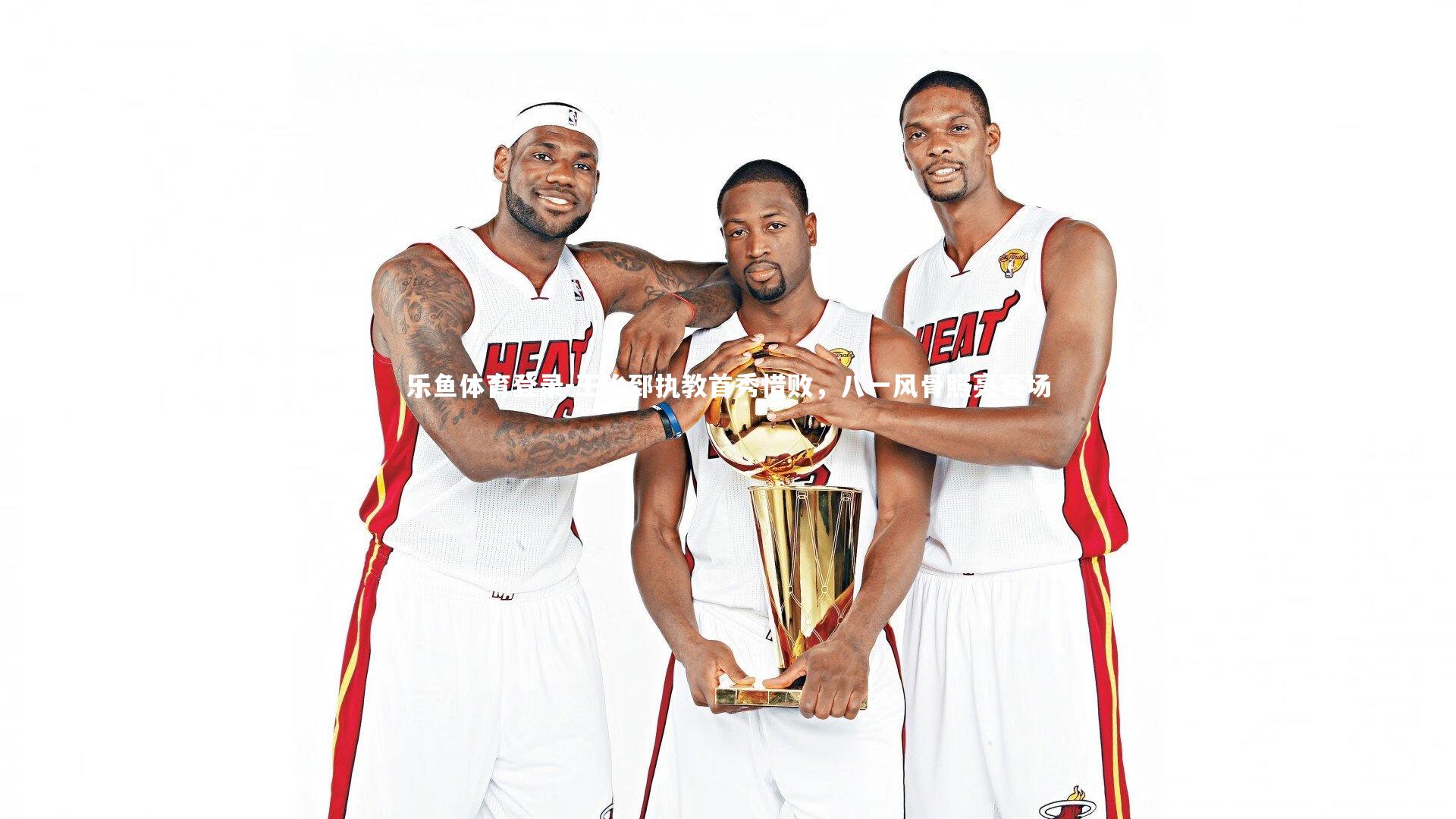 王治郅执教首秀惜败，八一风骨照亮赛场